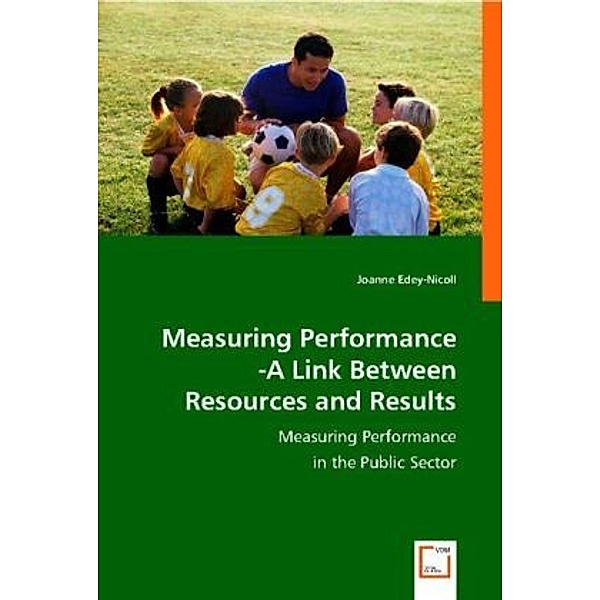 Measuring Performance -A Link Between Resources and Results, Joanne  Edey-Nicoll