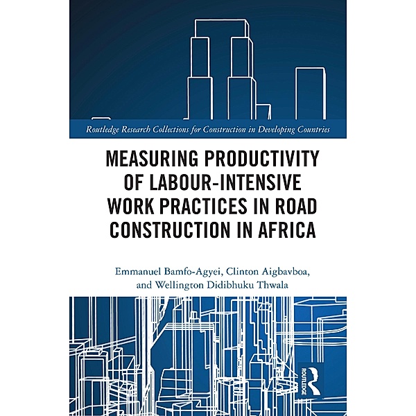 Measuring Productivity of Labour-Intensive Work Practices in Road Construction in Africa, Emmanuel Bamfo-Agyei, Clinton Aigbavboa, Wellington Didibhuku Thwala