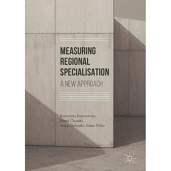 Measuring Regional Specialisation / Progress in Mathematics, Katarzyna Kopczewska, Pawel Churski, Artur Ochojski, Adam Polko