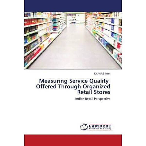 Measuring Service Quality Offered Through Organized Retail Stores, Dr. V.P.Sriram