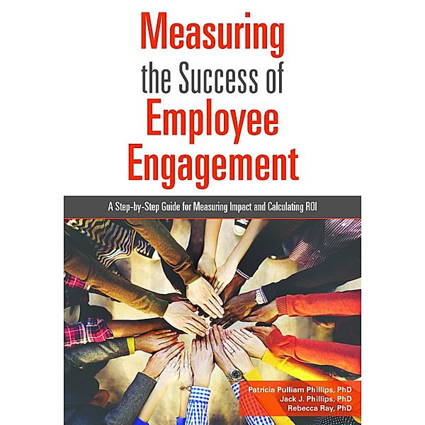 Measuring the Success of Employee Engagement, Patricia Pulliam Phillips, Jack J. Phillips, Rebecca Ray