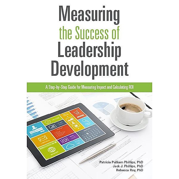 Measuring the Success of Leadership Development, Patricia Pulliam Phillips, Jack J. Phillips, Rebecca Ray