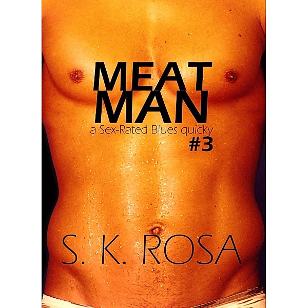 Meat Man (Sex-Rated Blues Quickies, #3) / Sex-Rated Blues Quickies, S. K. Rosa