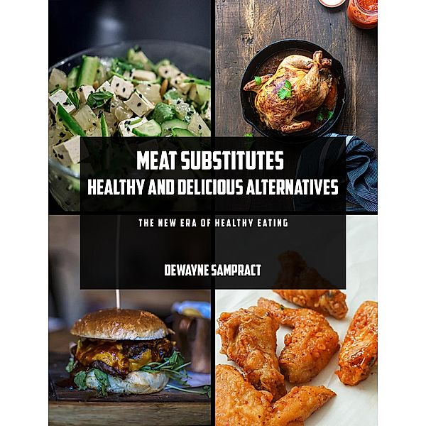 Meat Substitutes: Healthy and Delicious Alternatives, Derrick Dewayne