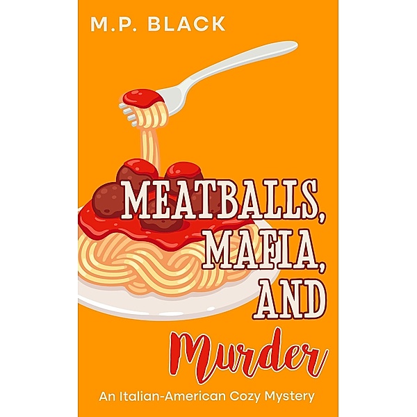 Meatballs, Mafia, and Murder (An Italian-American Cozy Mystery, #4) / An Italian-American Cozy Mystery, M. P. Black