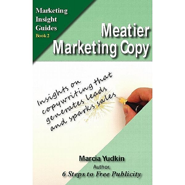 Meatier Marketing Copy: Insights on Copywriting That Generates Leads and Sparks Sales, Marcia Yudkin