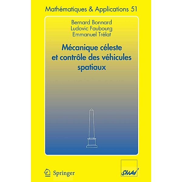 Mécanique céleste et contrôle des véhicules spatiaux / Mathématiques et Applications Bd.51, Bernard Bonnard, Ludovic Faubourg, Emmanuel Trélat