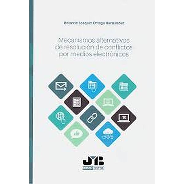 Mecanismos alternativos de resolución de conflictos por medios electrónicos, Rolando Joaquín Ortega Hernández