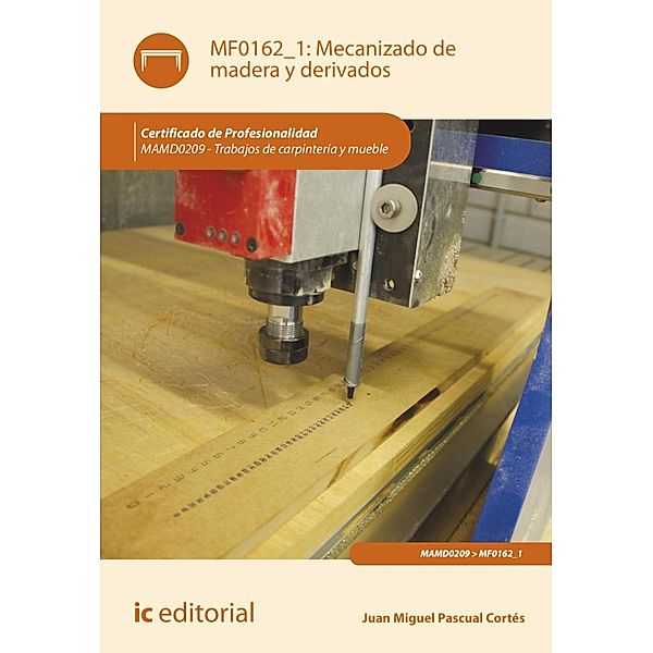 Mecanizado de madera y derivados. MAMD0209, Juan Miguel Pascual Cortés