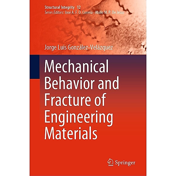 Mechanical Behavior and Fracture of Engineering Materials / Structural Integrity Bd.12, Jorge Luis González-Velázquez