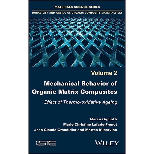 Mechanical Behavior of Organic Matrix Composites, Marco Gigliotti, Marie-Christine Lafarie-Frenot, Jean-Claude Grandidier, Matteo Minervino