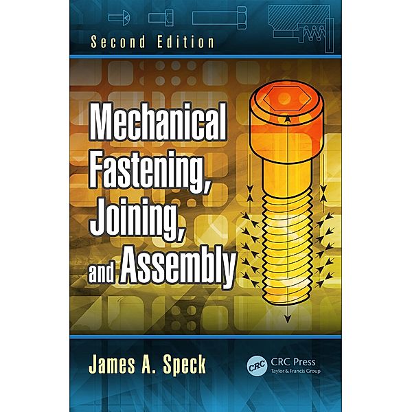 Mechanical Fastening, Joining, and Assembly, James A. Speck