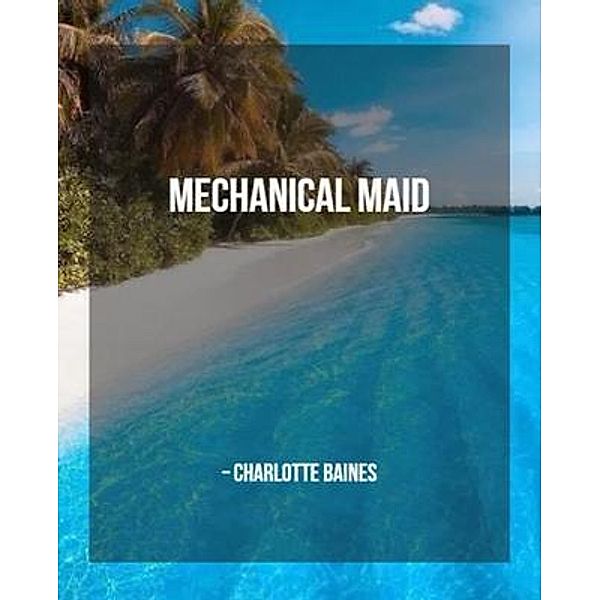 Mechanical maid, Charlotte Baines