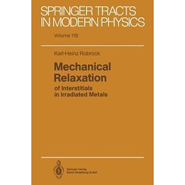 Mechanical Relaxation of Interstitials in Irradiated Metals / Springer Tracts in Modern Physics Bd.118, Karl-Heinz Robrock