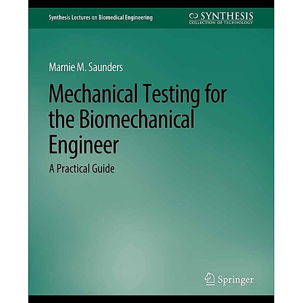 Mechanical Testing for the Biomechanics Engineer / Synthesis Lectures on Biomedical Engineering, Marnie M. Saunders