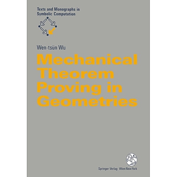 Mechanical Theorem Proving in Geometries / Texts & Monographs in Symbolic Computation, Wen-Tsün Wu