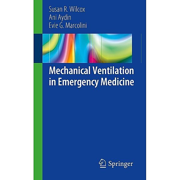 Mechanical Ventilation in Emergency Medicine, Susan R. Wilcox, Ani Aydin, Evie G. Marcolini