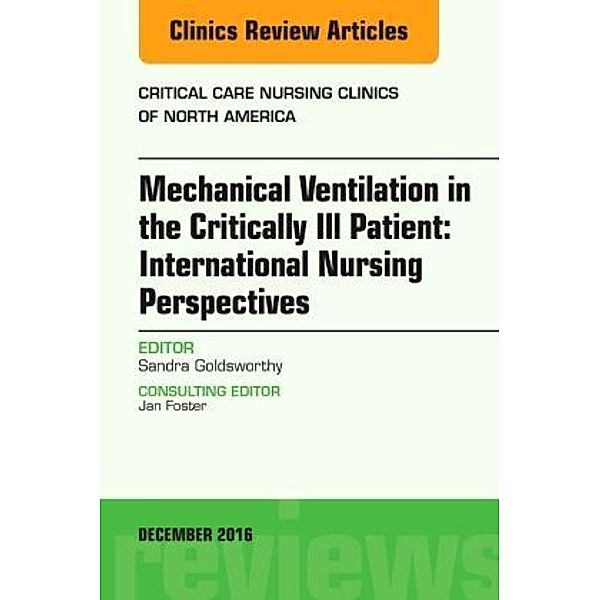 Mechanical Ventilation in the Critically Ill Patient: International Nursing Perspectives, An Issue of Critical Care Nurs, Sandra Goldsworthy