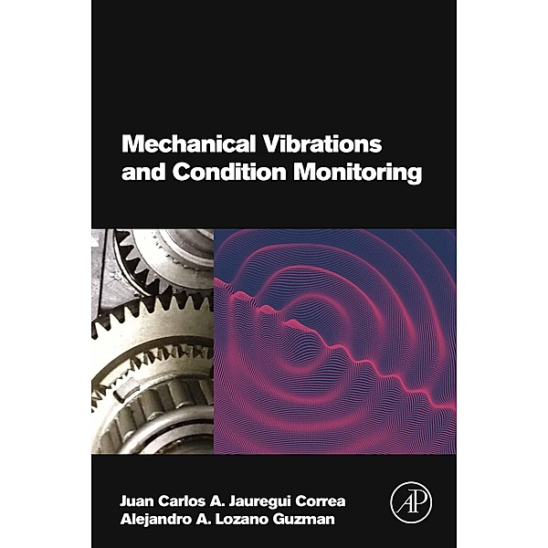 Mechanical Vibrations and Condition Monitoring, Juan Carlos A. Jauregui Correa, Alejandro A. Lozano Guzman