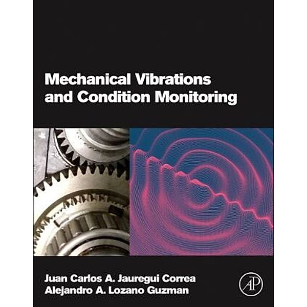 Mechanical Vibrations and Condition Monitoring, Juan Carlos A. Jauregui Correa, Alejandro A. Lozano Guzman