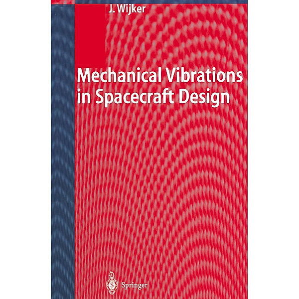 Mechanical Vibrations in Spacecraft Design, J. Jaap Wijker