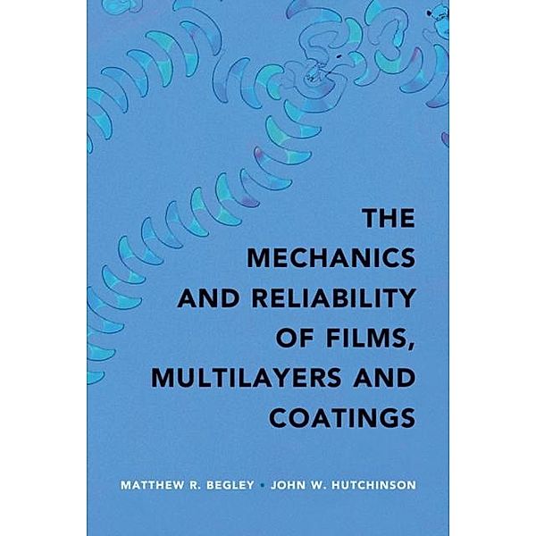 Mechanics and Reliability of Films, Multilayers and Coatings, Matthew R. Begley