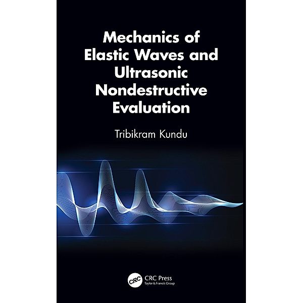 Mechanics of Elastic Waves and Ultrasonic Nondestructive Evaluation, Tribikram Kundu