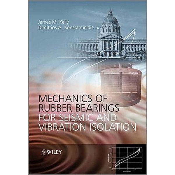 Mechanics of Rubber Bearings for Seismic and Vibration Isolation, James M. Kelly, Dimitrios Konstantinidis