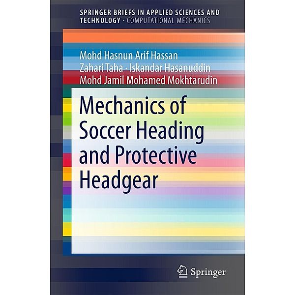 Mechanics of Soccer Heading and Protective Headgear / SpringerBriefs in Applied Sciences and Technology, Mohd Hasnun Arif Hassan, Zahari Taha, Iskandar Hasanuddin, Mohd Jamil Mohamed Mokhtarudin