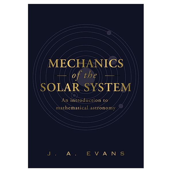 Mechanics of the Solar System / Brown Dog Books, J. A Evans