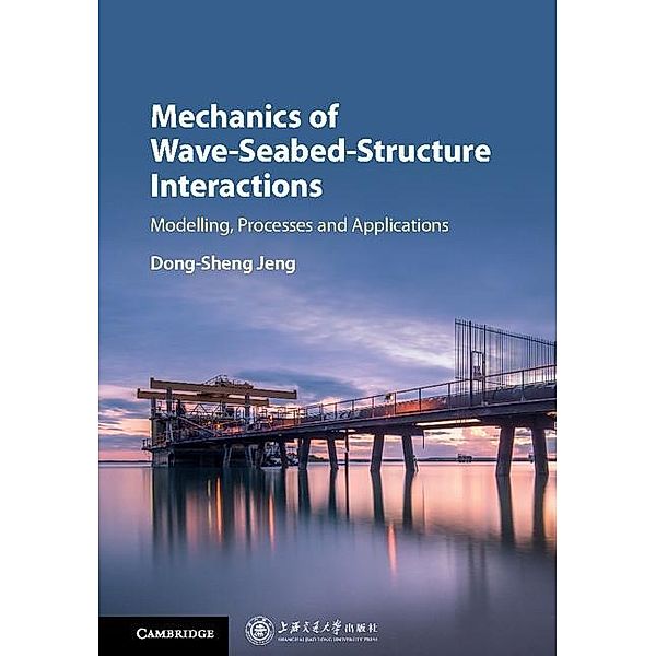 Mechanics of Wave-Seabed-Structure Interactions / Cambridge Ocean Technology Series, Dong-Sheng Jeng