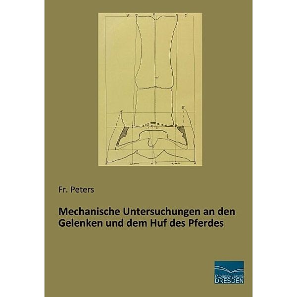 Mechanische Untersuchungen an den Gelenken und dem Huf des Pferdes, Fr. Peters