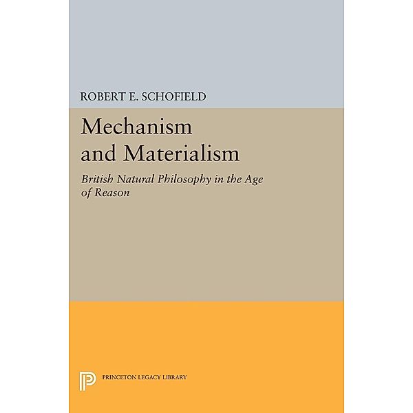 Mechanism and Materialism / Princeton Legacy Library Bd.1617, Robert E. Schofield