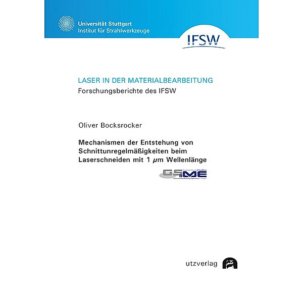 Mechanismen der Entstehung von Schnittunregelmäßigkeiten beim Laserschneiden mit 1 µm Wellenlänge / Laser in der Materialbearbeitung Bd.110, Oliver Bocksrocker