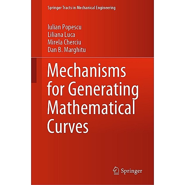 Mechanisms for Generating Mathematical Curves / Springer Tracts in Mechanical Engineering, Iulian Popescu, Liliana Luca, Mirela Cherciu, Dan B. Marghitu