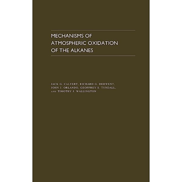 Mechanisms of Atmospheric Oxidation of the Alkanes, Jack G Calvert, Richard G Derwent, John J Orlando, Geoffrey S Tyndall, Timothy J Wallington