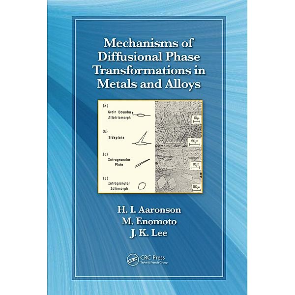 Mechanisms of Diffusional Phase Transformations in Metals and Alloys, Hubert I. Aaronson, Masato Enomoto, Jong K. Lee