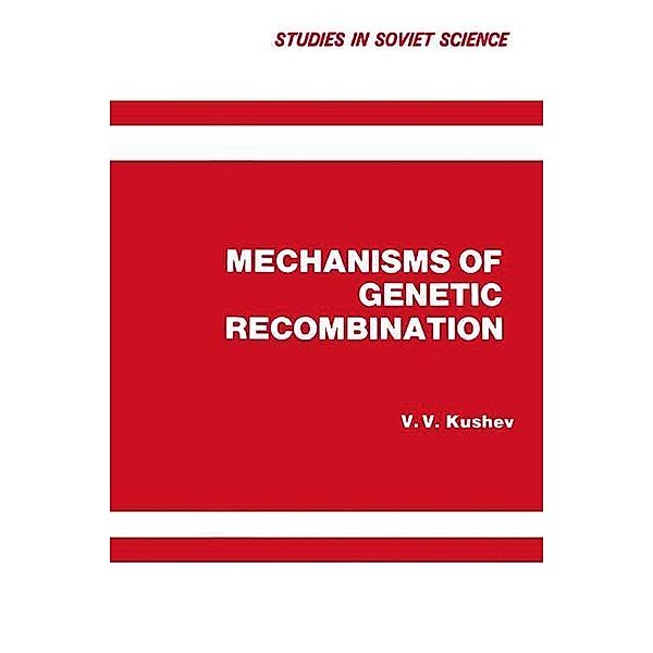 Mechanisms of Genetic Recombination / Studies in Soviet Science, V. V. Kushev