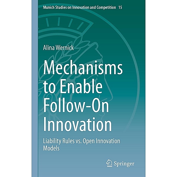Mechanisms to Enable Follow-On Innovation / Munich Studies on Innovation and Competition Bd.15, Alina Wernick