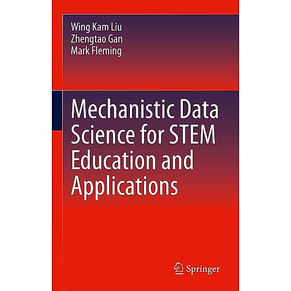 Mechanistic Data Science for STEM Education and Applications, Wing Kam Liu, Zhengtao Gan, Mark Fleming