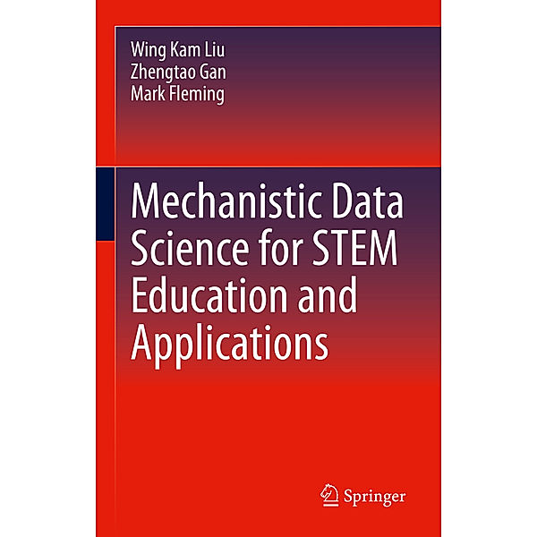 Mechanistic Data Science for STEM Education and Applications, Wing Kam Liu, Zhengtao Gan, Mark Fleming