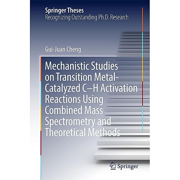 Mechanistic Studies on Transition Metal-Catalyzed C-H Activation Reactions Using Combined Mass Spectrometry and Theoretical Methods / Springer Theses, Gui-Juan Cheng