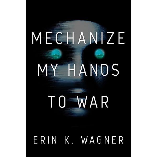 Mechanize My Hands to War, Erin K. Wagner