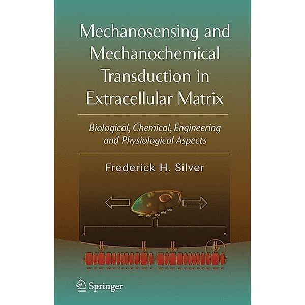 Mechanosensing and Mechanochemical Transduction in Extracellular Matrix, Frederick H. Silver