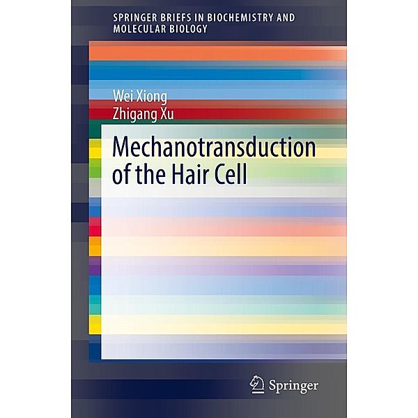 Mechanotransduction of the Hair Cell / SpringerBriefs in Biochemistry and Molecular Biology, Wei Xiong, Zhigang Xu