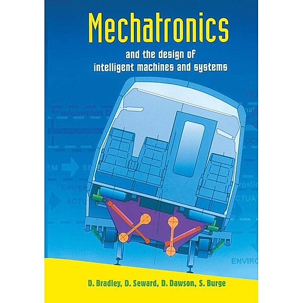 Mechatronics and the Design of Intelligent Machines and Systems, David Allan Bradley, Derek Seward, David Dawson, Stuart Burge