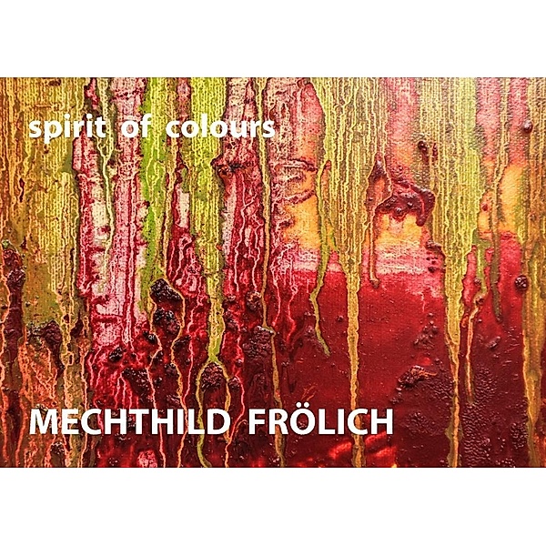 Mechthild Frölich: spirit of colours, Mechthild Frölich