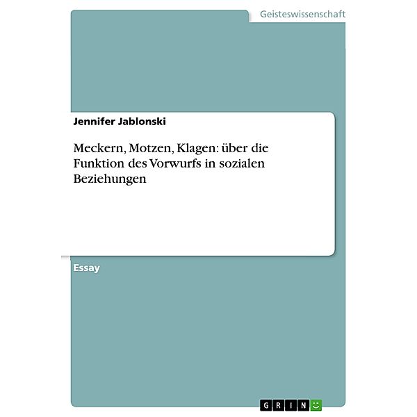 Meckern, Motzen, Klagen: über die Funktion des Vorwurfs in sozialen Beziehungen, Jennifer Jablonski