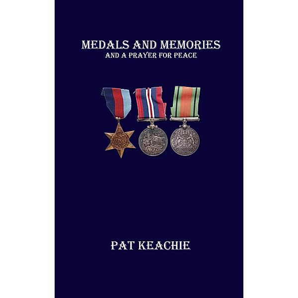 Medals and Memories - And a Prayer for Peace, Pat Keachie