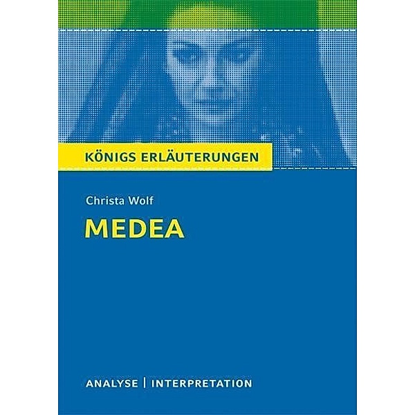 Medea von Christa Wolf. Textanalyse und Interpretation mit ausführlicher Inhaltsangabe und Abituraufgaben mit Lösungen., Christa Wolf